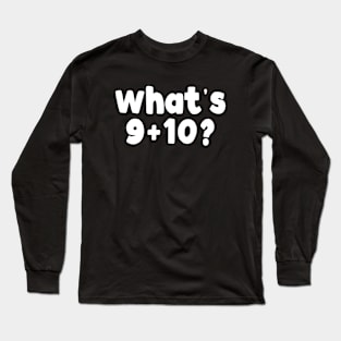 What's 9+10? Long Sleeve T-Shirt